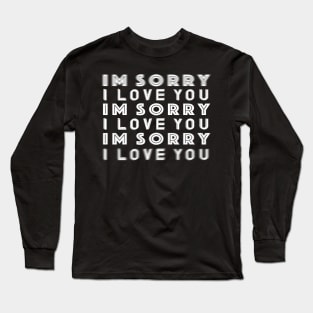I'm Sorry I Love You Long Sleeve T-Shirt